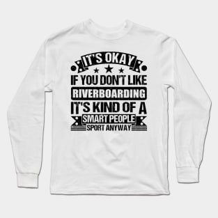 Riverboarding Lover It's Okay If You Don't Like Riverboarding It's Kind Of A Smart People Sports Anyway Long Sleeve T-Shirt